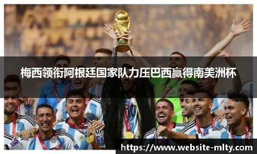 梅西领衔阿根廷国家队力压巴西赢得南美洲杯